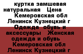 куртка замшевая натуральная › Цена ­ 2 500 - Кемеровская обл., Ленинск-Кузнецкий г. Одежда, обувь и аксессуары » Женская одежда и обувь   . Кемеровская обл.,Ленинск-Кузнецкий г.